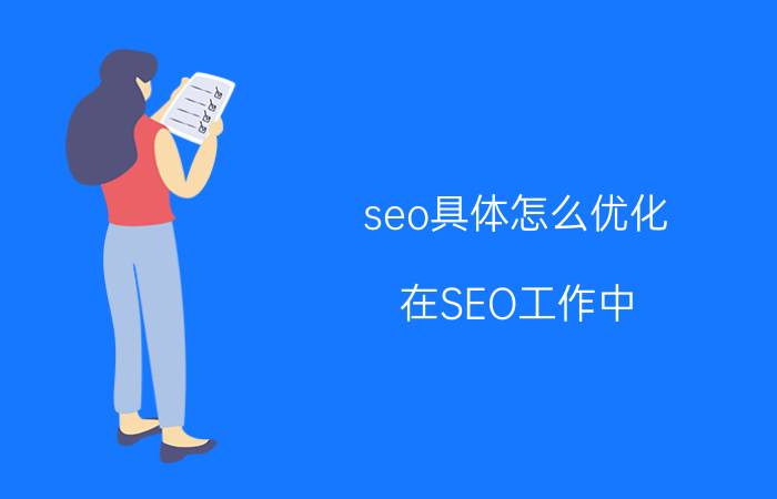 seo具体怎么优化 在SEO工作中，你觉得应该如何做好网站内容的优化？